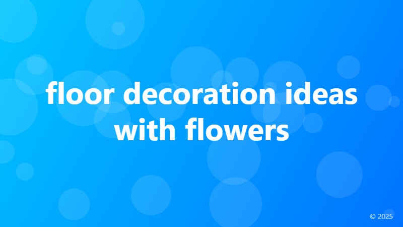 floor decoration ideas with flowers