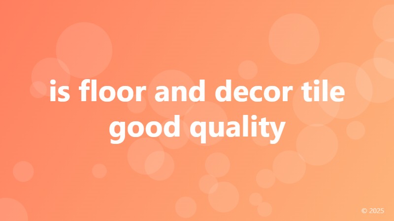 is floor and decor tile good quality